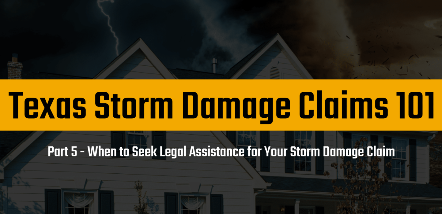 When to Seek Legal Assistance for Your Storm Damage Claim - Texas Storm Damage Claims 101
